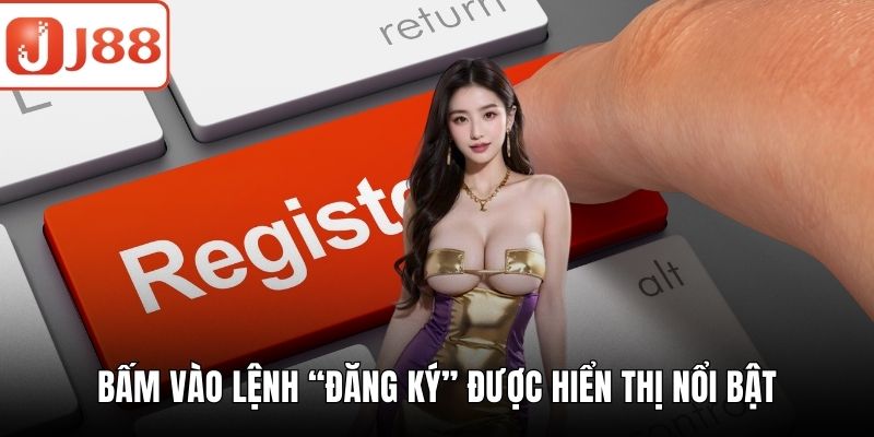 Đăng Ký J88 An Toàn Tối Ưu Với Hướng Dẫn Siêu Chi Tiết Bấm vào lệnh “Đăng ký” được hiển thị nổi bật