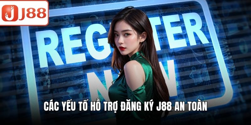 Đăng Ký J88 An Toàn Tối Ưu Với Hướng Dẫn Siêu Chi Tiết Các yếu tố hỗ trợ đăng ký J88 an toàn
