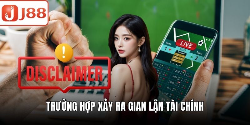 Miễn Trừ Trách Nhiệm J88 Bảo Vệ Tối Đa Quyền Lợi Người Dùng Trường hợp xảy ra gian lận tài chính