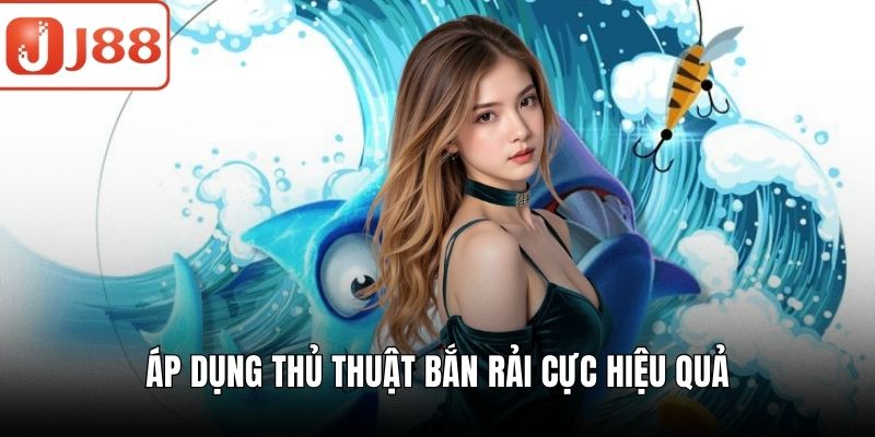 Áp dụng thủ thuật bắn rải cực hiệu quả