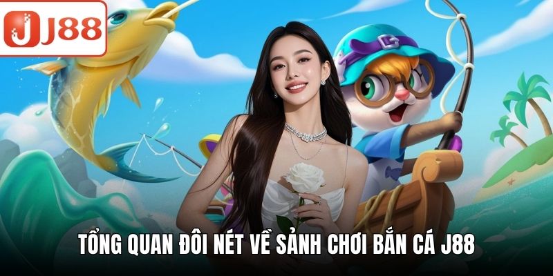 Tổng quan đôi nét về sảnh chơi bắn cá J88