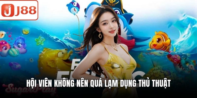 Hack Bắn Cá - Bật Mí Cơ Hội Giành Chiến Thắng Cực Khủng Hội viên không nên quá lạm dụng thủ thuật