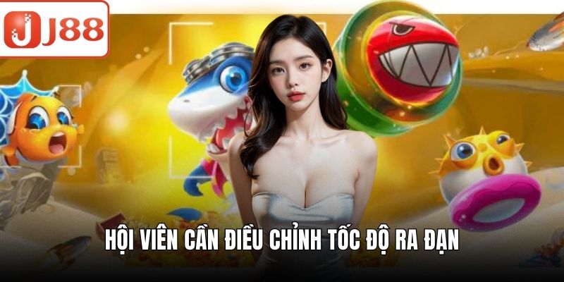 Bắn Cá Ăn Xu - Hành Trình Khám Phá Biển Cả Rộng Lớn Hấp Dẫn Hội viên cần điều chỉnh tốc độ ra đạn