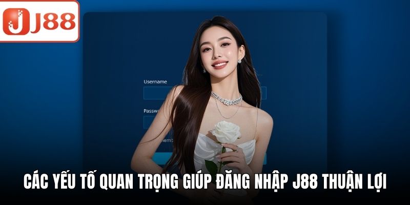 Đăng Nhập J88 - Quy Trình Nhanh Gọn Lẹ Và Chuẩn Xác Tối Ưu Các yếu tố quan trọng giúp đăng nhập J88 thuận lợi