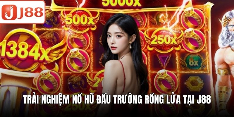 Trải nghiệm nổ hũ đấu trường rồng lửa tại J88