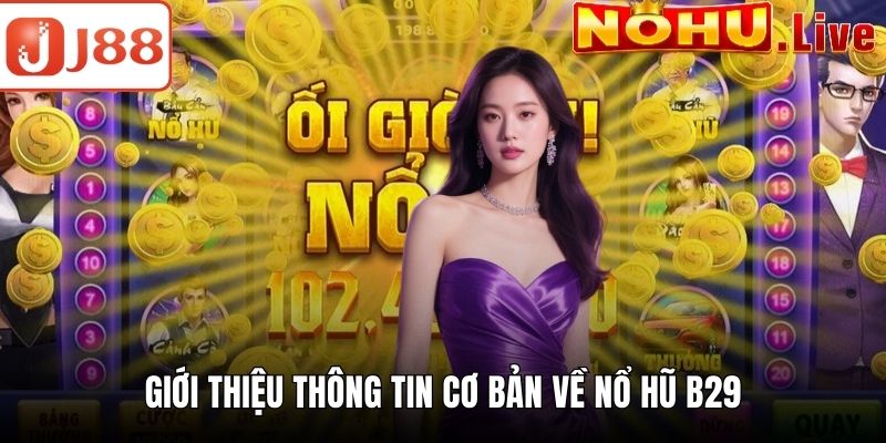 Nổ Hũ B29 - Trải Nghiệm Giải Trí Đỉnh Cao Và Thưởng Khủng Giới thiệu thông tin cơ bản về nổ hũ B29