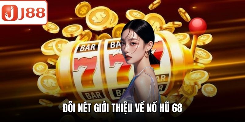 Nổ Hũ 68 - Trải Nghiệm Cực Cuốn Cùng Cơ Hội Thắng Lớn Đôi nét giới thiệu về nổ hũ 68