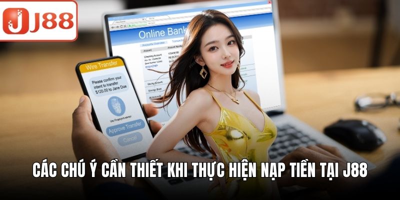 Nạp Tiền J88 - Từng Bước Nhanh Gọn Cho Người Mới Nhập Môn Các chú ý cần thiết khi thực hiện nạp tiền tại J88