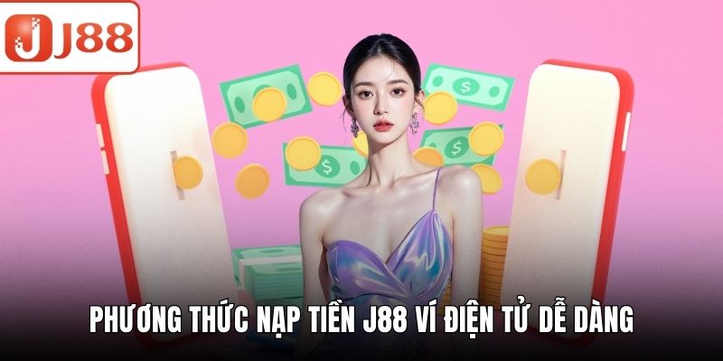 Nạp Tiền J88 - Từng Bước Nhanh Gọn Cho Người Mới Nhập Môn Phương thức nạp tiền J88 ví điện tử dễ dàng