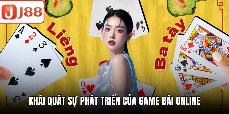 Game Bài Online - Khám Phá Thế Giới Giải Trí Cá Cược Khái quát sự phát triển của game bài online