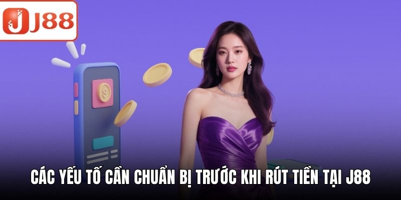 Rút Tiền J88 - Từng Bước Rút Vốn Nhanh Gọn Lẹ Cho Hội Viên Các yếu tố cần chuẩn bị trước khi rút tiền tại J88