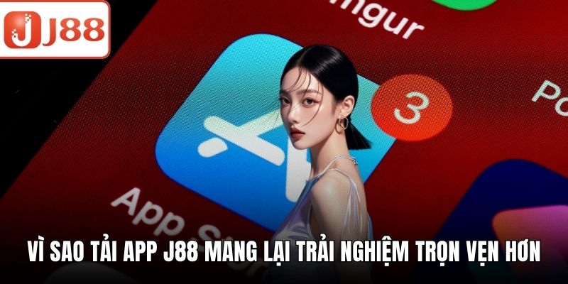 Tải App J88 - Bí Quyết Để Cài Đặt Không Gặp Gián Đoạn Vì sao tải app J88 mang lại trải nghiệm trọn vẹn hơn