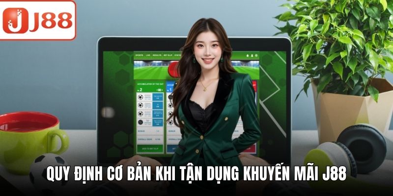 Khuyến Mãi J88 - Trải Nghiệm Nhận Thưởng Cực Kỳ Khủng Quy định cơ bản khi tận dụng khuyến mãi J88
