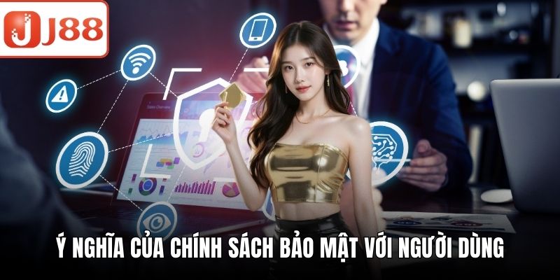 Chính Sách Bảo Mật J88 - Minh Bạch Và An Toàn Dữ Liệu Ý nghĩa của chính sách bảo mật với người dùng