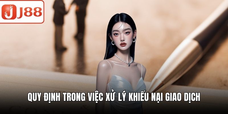 Điều Khoản Dịch Vụ J88 - Cập Nhật Chính Sách Mới Nhất 2025 Quy định trong việc xử lý khiếu nại giao dịch