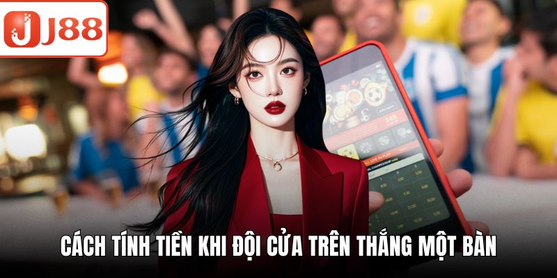 Kèo 0.5/1 - Chiến Lược Cá Cược Bóng Đá Tăng Tỷ Lệ Thắng Cách tính tiền khi đội cửa trên thắng một bàn