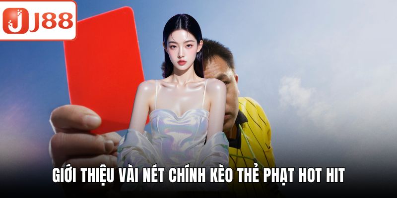 Kèo Thẻ Phạt - Chiến Lược Cược Thông Minh Cho Người Mới Giới thiệu vài nét chính kèo thẻ phạt hot hit