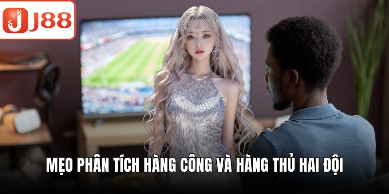 Kèo 0.5/1 - Chiến Lược Cá Cược Bóng Đá Tăng Tỷ Lệ Thắng Mẹo phân tích hàng công và hàng thủ hai đội