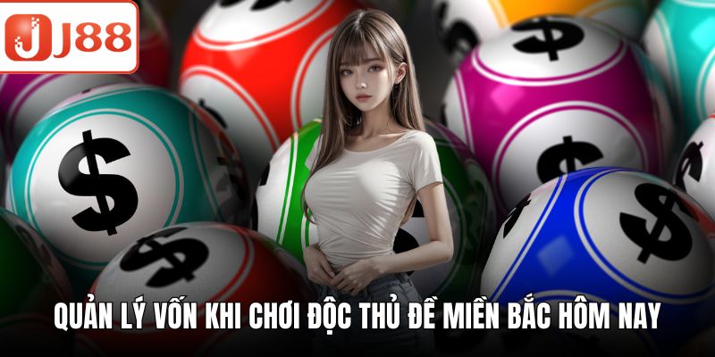 Độc Thủ Đề Miền Bắc Hôm Nay – Bí Quyết Chọn Số Chuẩn Xác Quản lý vốn khi chơi độc thủ đề miền Bắc hôm nay