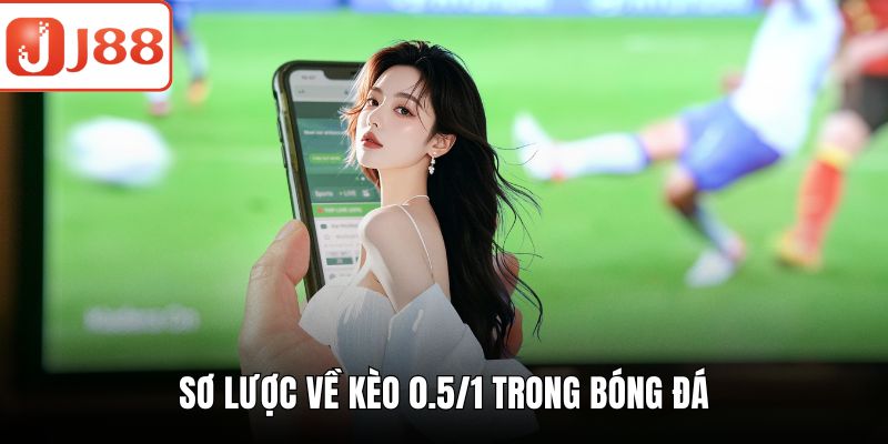 Kèo 0.5/1 - Chiến Lược Cá Cược Bóng Đá Tăng Tỷ Lệ Thắng Sơ lược về kèo 0.5/1 trong bóng đá
